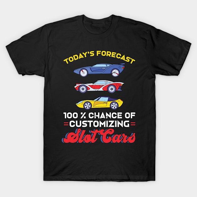 Today's Forecast - 100% Chance Of Customizing Slot Cars T-Shirt by Peco-Designs